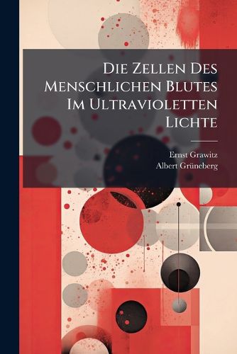 Cover image for Die Zellen Des Menschlichen Blutes Im Ultravioletten Lichte