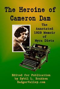 Cover image for The Heroine of Cameron Dam: The Annotated 1929 Memoir of Myra Dietz