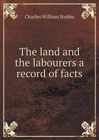 Cover image for The land and the labourers a record of facts