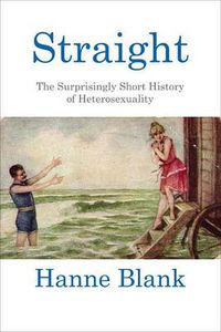 Cover image for Straight: The Surprisingly Short History of Heterosexuality