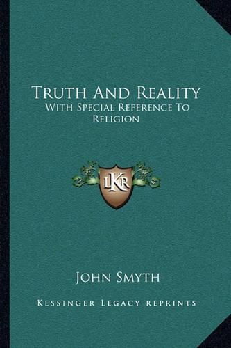 Truth and Reality: With Special Reference to Religion: Or, a Plea for the Unity of the Spirit and the Unity of Life in All Its Manifestations