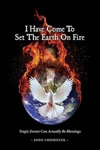 Cover image for I Have Come To Set The Earth On Fire: Tragic Events Can Actually Be Blessings