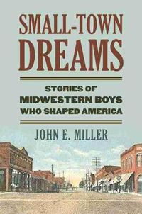 Cover image for Small-Town Dreams: Stories of Midwestern Boys Who Shaped America