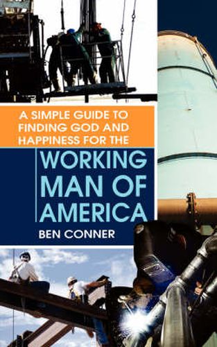 Cover image for A Simple Guide to Finding God and Happiness for the Working Man of America