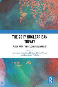 Cover image for The 2017 Nuclear Ban Treaty: A New Path to Nuclear Disarmament