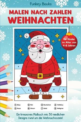 Malen nach Zahlen Weihnachten fur Kinder im Alter von 4 bis 8 Jahren: Ein kreatives Malbuch mit 30 niedlichen Designs rund um die Weihnachtszeit