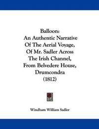 Cover image for Balloon: An Authentic Narrative of the Aerial Voyage, of Mr. Sadler Across the Irish Channel, from Belvedere House, Drumcondra (1812)