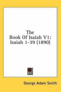 Cover image for The Book of Isaiah V1: Isaiah 1-39 (1890)