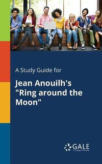 Cover image for A Study Guide for Jean Anouilh's Ring Around the Moon