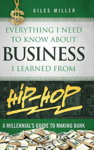 Cover image for Everything I Need to Know about Business I Learned from Hip-Hop: A Millennial's Guide to Making Bank