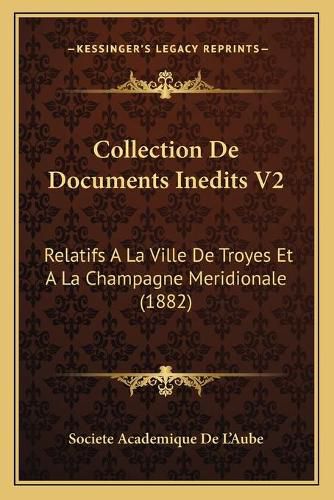 Cover image for Collection de Documents Inedits V2: Relatifs a la Ville de Troyes Et a la Champagne Meridionale (1882)