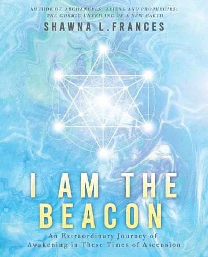 Cover image for I Am the Beacon: An Extraordinary Journey of Awakening in These Times of Ascension