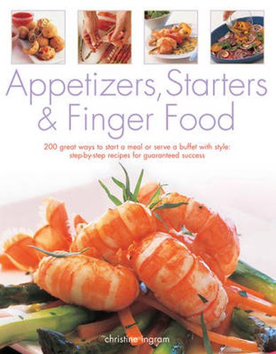 Cover image for Appetizers, Starters and Finger Food: 200 Great Ways to Start a Meal or Serve a Buffet with Style; Step-by-Step Recipes for Guaranteed Success