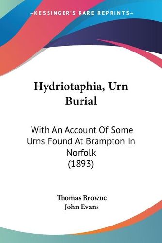 Cover image for Hydriotaphia, Urn Burial: With an Account of Some Urns Found at Brampton in Norfolk (1893)