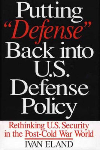 Putting Defense Back into U.S. Defense Policy: Rethinking U.S. Security in the Post-Cold War World