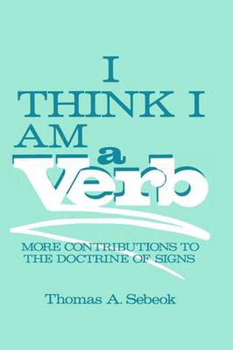 Cover image for I Think I Am a Verb: More Contributions to the Doctrine of Signs