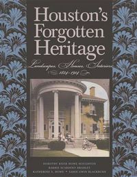 Cover image for Houston's Forgotten Heritage: Landscape, Houses, Interiors, 1824-1914