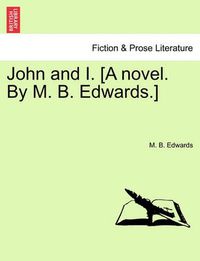 Cover image for John and I. [A Novel. by M. B. Edwards.]