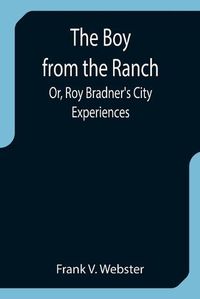 Cover image for The Boy from the Ranch; Or, Roy Bradner's City Experiences