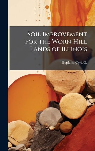 Cover image for Soil Improvement for the Worn Hill Lands of Illinois