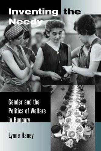 Cover image for Inventing the Needy: Gender and the Politics of Welfare in Hungary