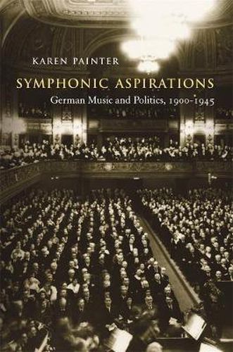 Cover image for Symphonic Aspirations: German Music and Politics, 1900-1945