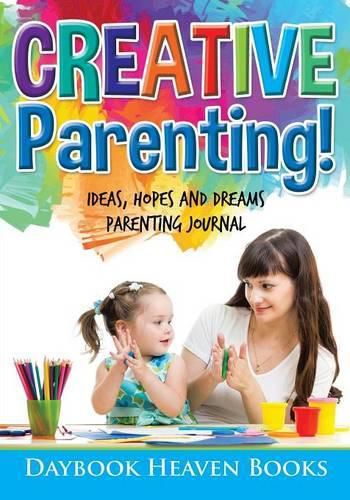 Cover image for Creative Parenting! Ideas, Hopes and Dreams Parenting Journal