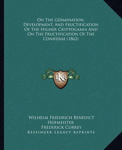 On the Germination, Development, and Fructification of the Higher Cryptogamia and on the Fructification of the Coniferae (1862)