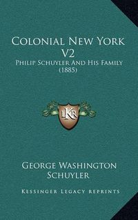 Cover image for Colonial New York V2: Philip Schuyler and His Family (1885)