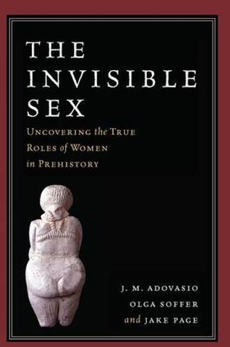 Cover image for The Invisible Sex: Uncovering the True Roles of Women in Prehistory