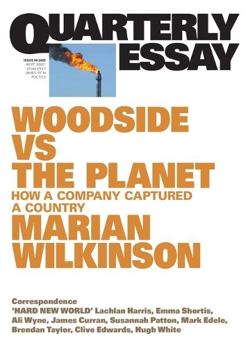 Quarterly Essay 99: Woodside vs the Planet - How a Company Captured a Country
