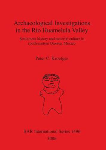 Archaeological Investigations in the Rio Huamelula Valley: Settlement History and Material Culture in Southeastern Oaxaca Mexico