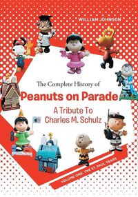 Cover image for The Complete History of Peanuts on Parade: A Tribute to Charles M. Schulz: Volume One: The St. Paul Years