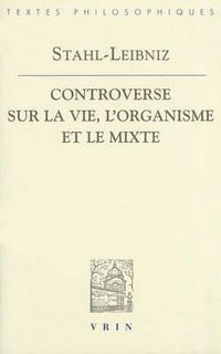 Cover image for Gottfried Wilhelm Leibniz Georg Ernst Stahl: Controverse Sur La Vie, l'Organisme Et Le Mixe