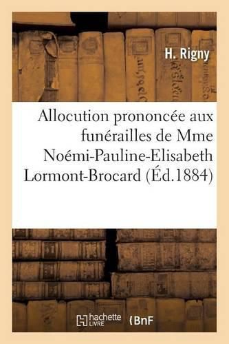 Allocution Prononcee Aux Funerailles de Mme Noemi-Pauline-Elisabeth Lormont-Brocard