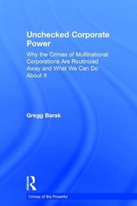 Cover image for Unchecked Corporate Power: Why the Crimes of Multinational Corporations Are Routinized Away and What We Can Do About It