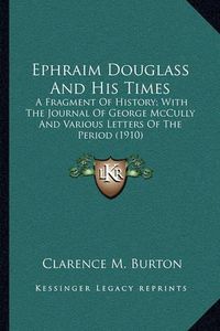 Cover image for Ephraim Douglass and His Times: A Fragment of History; With the Journal of George McCully and Various Letters of the Period (1910)