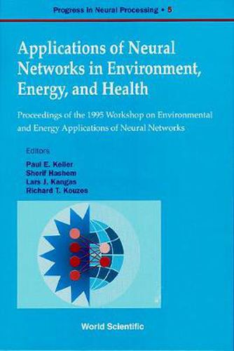 Cover image for Applications Of Neural Networks In Environment, Energy And Health - Proceedings Of The 1995 Workshop On The Environment And Energy Applications Of Neural Networks