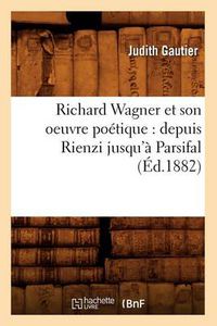 Cover image for Richard Wagner Et Son Oeuvre Poetique: Depuis Rienzi Jusqu'a Parsifal (Ed.1882)