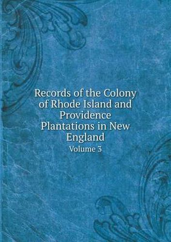 Cover image for Records of the Colony of Rhode Island and Providence Plantations in New England Volume 3