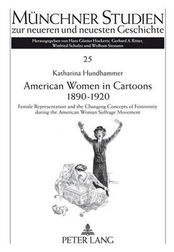 Cover image for American Women in Cartoons 1890-1920: Female Representation and the Changing Concepts of Femininity during the American Woman Suffrage Movement- An empirical analysis