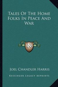 Cover image for Tales of the Home Folks in Peace and War