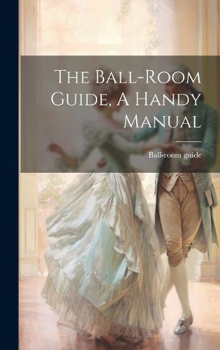 Cover image for The Ball-room Guide, A Handy Manual