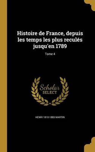 Cover image for Histoire de France, Depuis Les Temps Les Plus Recules Jusqu'en 1789; Tome 4
