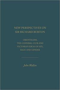 Cover image for New Perspectives on Sir Richard Burton: Orientalism, the Cannibal Club and Victorian Ideas of Sex, Race and Gender