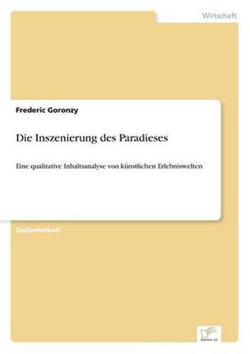 Cover image for Die Inszenierung des Paradieses: Eine qualitative Inhaltsanalyse von kunstlichen Erlebniswelten