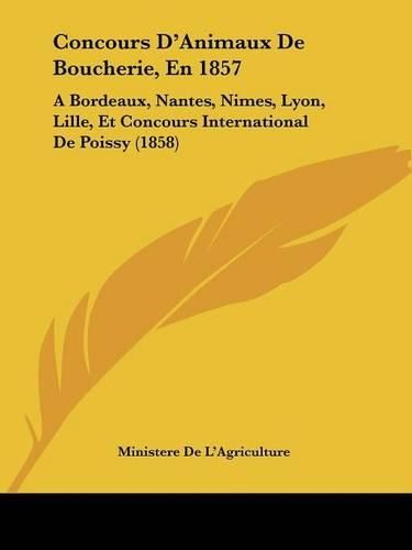 Concours D'Animaux de Boucherie, En 1857: A Bordeaux, Nantes, Nimes, Lyon, Lille, Et Concours International de Poissy (1858)