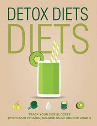 Cover image for Detox Diets Diet: Track Your Diet Success (with Food Pyramid, Calorie Guide and BMI Chart)