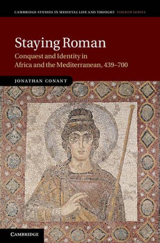 Cover image for Staying Roman: Conquest and Identity in Africa and the Mediterranean, 439-700