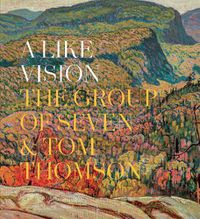 Cover image for A Like Vision: The Group of Seven and Tom Thomson